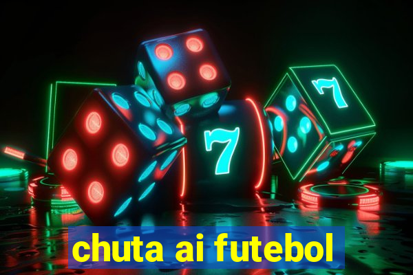 chuta ai futebol